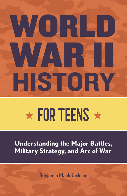 Vēstures grāmata pusaudžiem par Otro pasaules karu World War II History for Teens, lielās kaujas, militārā stratēģija un kara norise